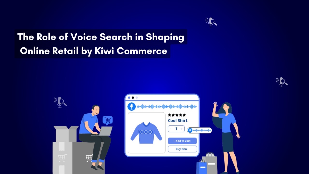 The Role of Voice Search in Shaping Online Retail by Kiwi Commerce