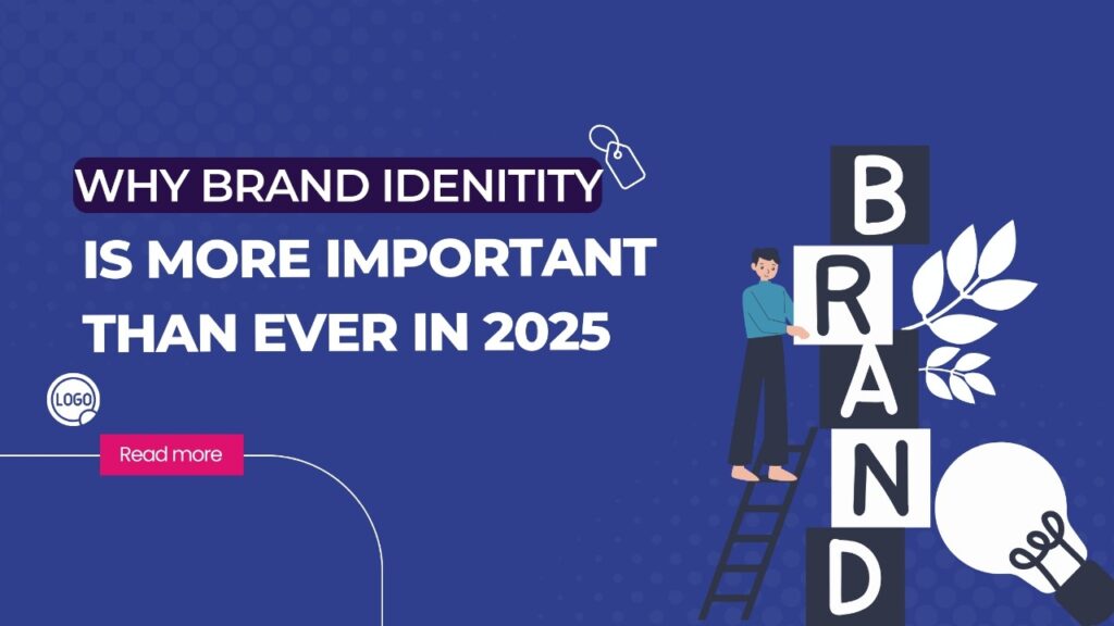 Why Brand Identity Is More Important Than Ever in 2025