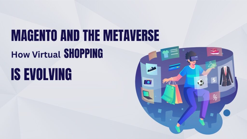 Magento and the Metaverse: How Virtual Shopping is Evolving