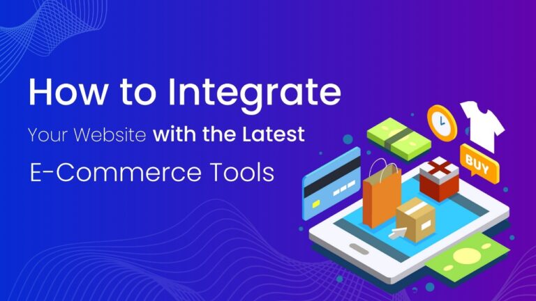 How to Integrate Your Website with the Latest E-Commerce Tools