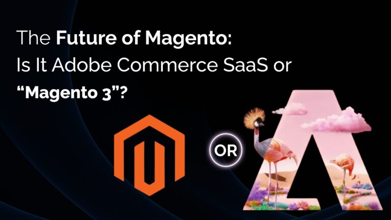 The Future of Magento: Is It Adobe Commerce SaaS or “Magento 3”?