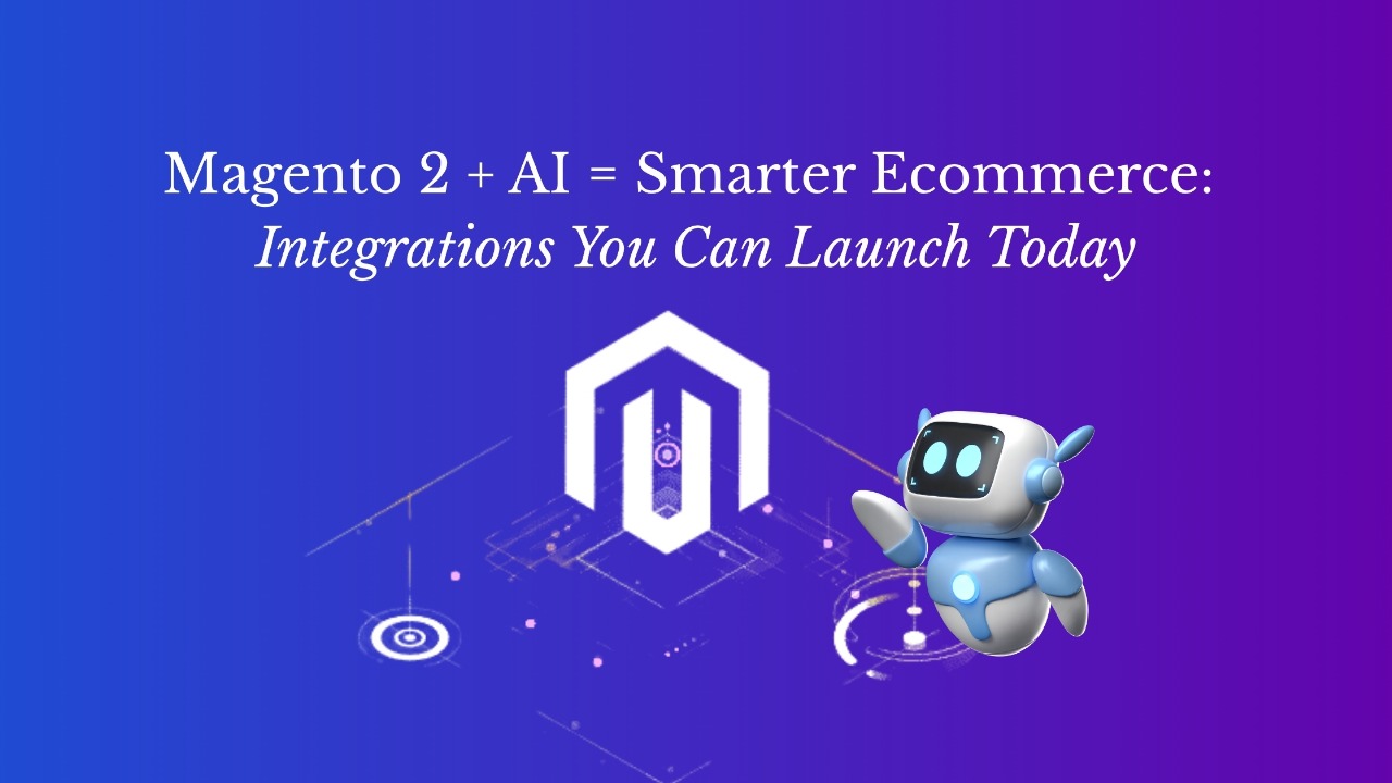 Magento 2 + AI = Smarter Ecommerce: Integrations You Can Launch Today