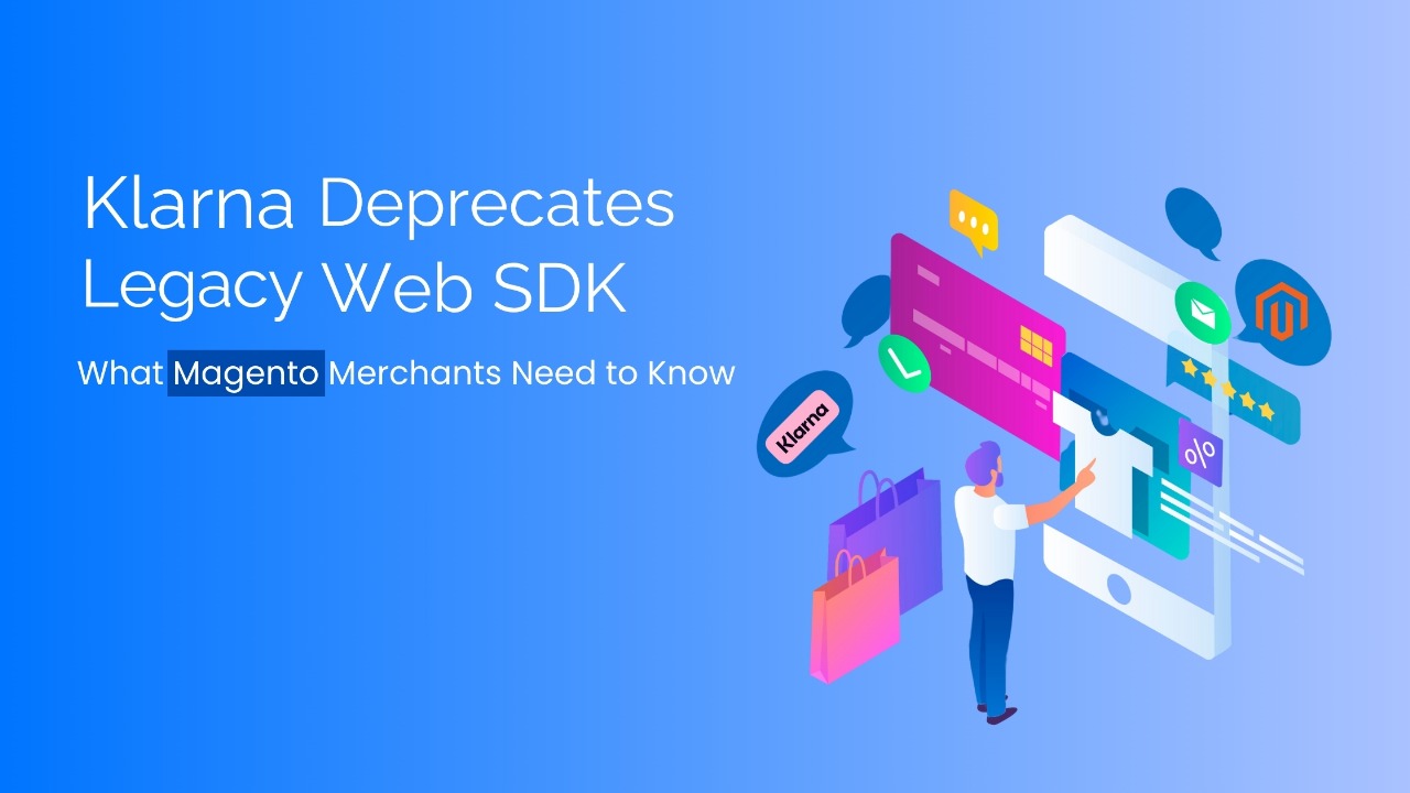 Klarna Deprecates Legacy Web SDK: What Magento Merchants Need to Know