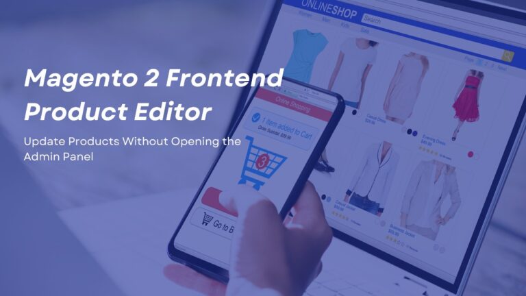 Magento 2 Frontend Product Editor: Update Products Without Opening the Admin Panel