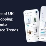 The Future of UK Online Shopping: Top Magento E-commerce Trends