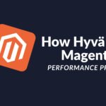 How Hyvä Solves Magento’s Performance Problems