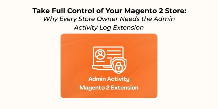 Take Full Control of Your Magento 2 Store with the Admin Activity Log Extension