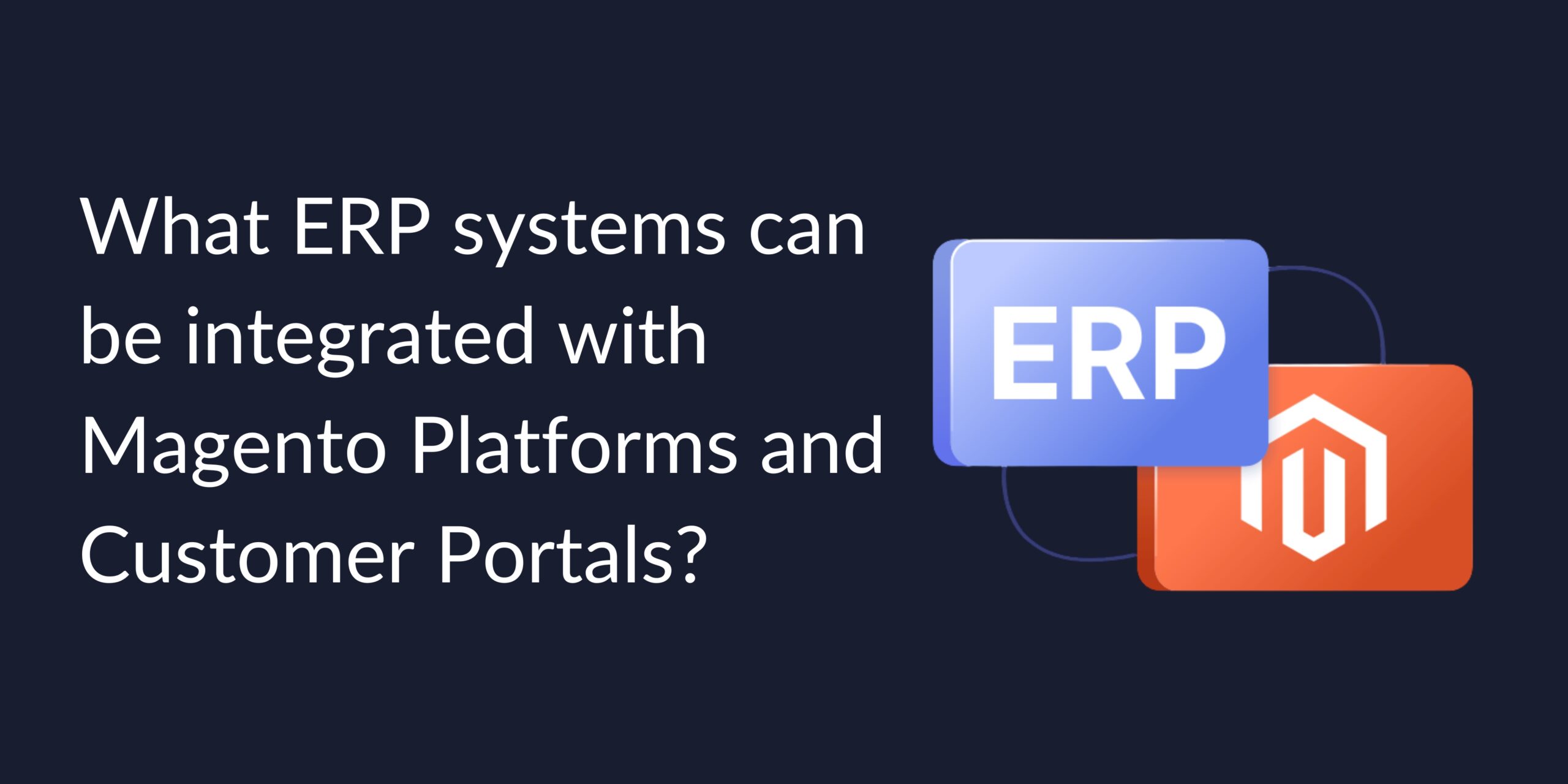 Top ERP Systems That Integrate Seamlessly with Magento and Customer Portals