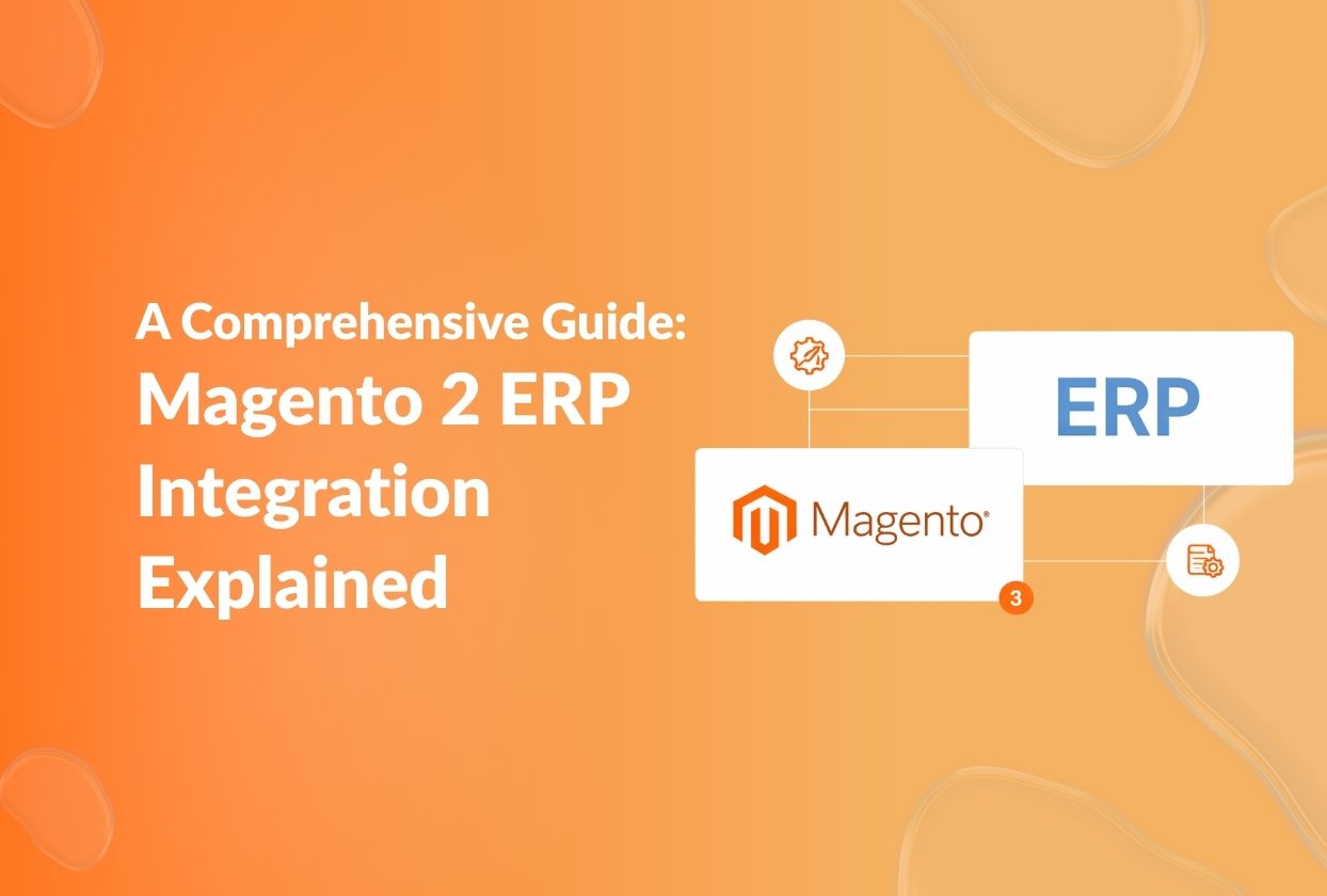 Magento 2 ERP Integration Explained: A Comprehensive Guide
