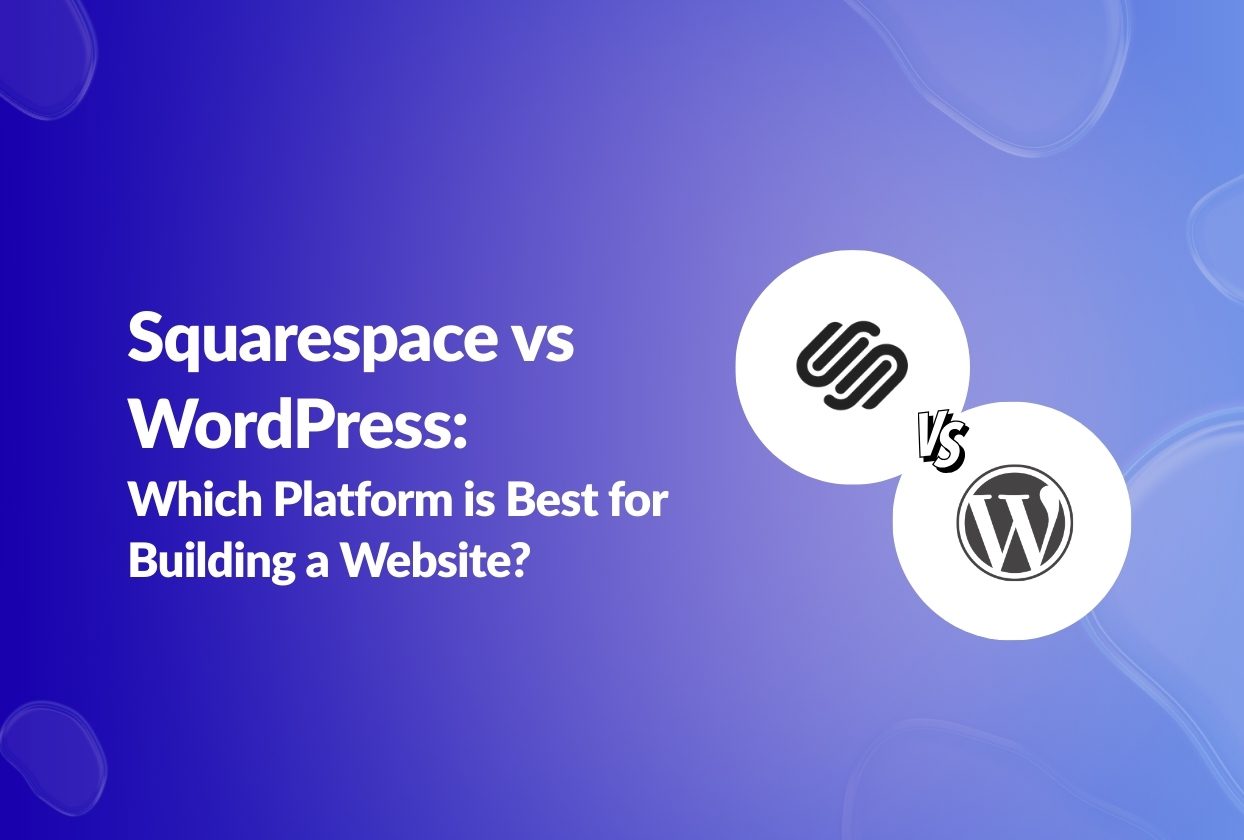 Squarespace vs WordPress: Which Platform Is Best for Building a Website?
