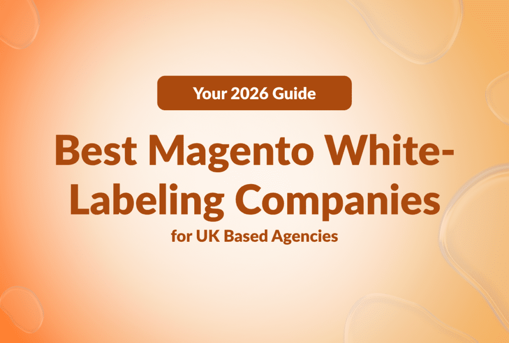 Best Magento White-Labeling Companies for Agencies UK: 2026 Guide